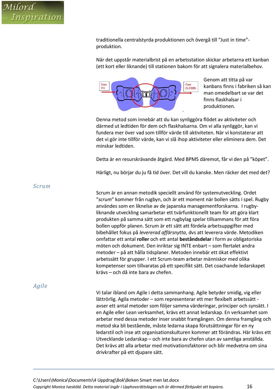 Genom att titta på var kanbans finns i fabriken så kan man omedelbart se var det finns flaskhalsar i produktionen.