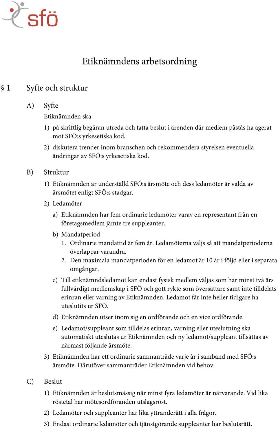 B) Struktur 1) Etiknämnden är underställd SFÖ:s årsmöte och dess ledamöter är valda av årsmötet enligt SFÖ:s stadgar.