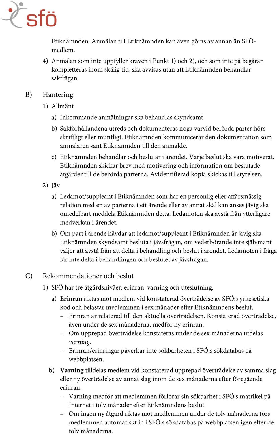 B) Hantering 1) Allmänt a) Inkommande anmälningar ska behandlas skyndsamt. b) Sakförhållandena utreds och dokumenteras noga varvid berörda parter hörs skriftligt eller muntligt.