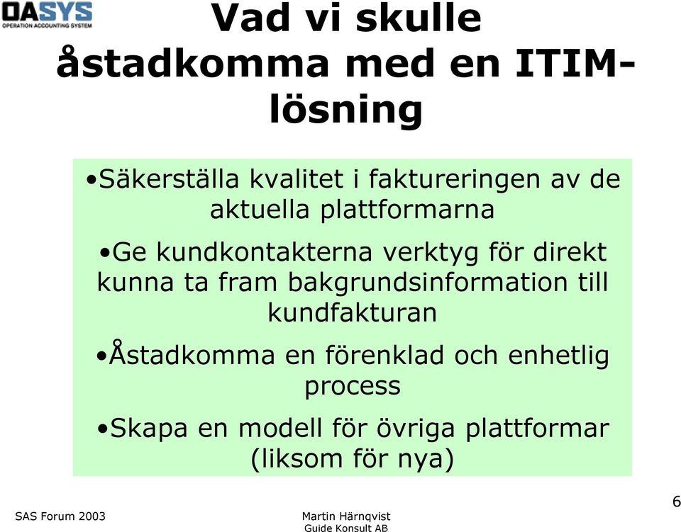 direkt kunna ta fram bakgrundsinformation till kundfakturan Åstadkomma en