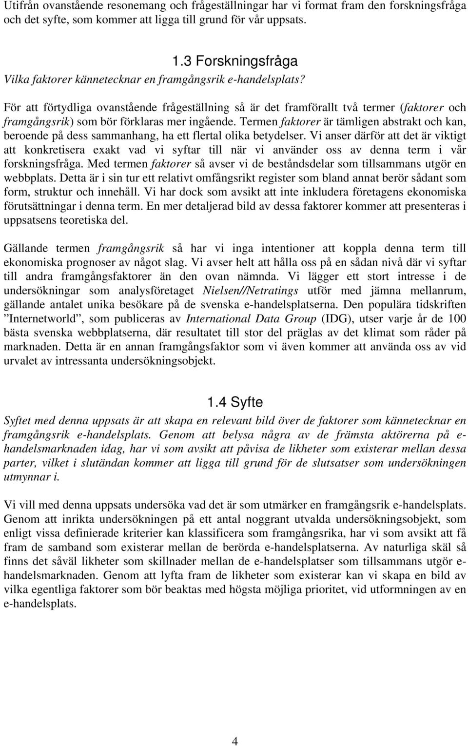 För att förtydliga ovanstående frågeställning så är det framförallt två termer (faktorer och framgångsrik) som bör förklaras mer ingående.