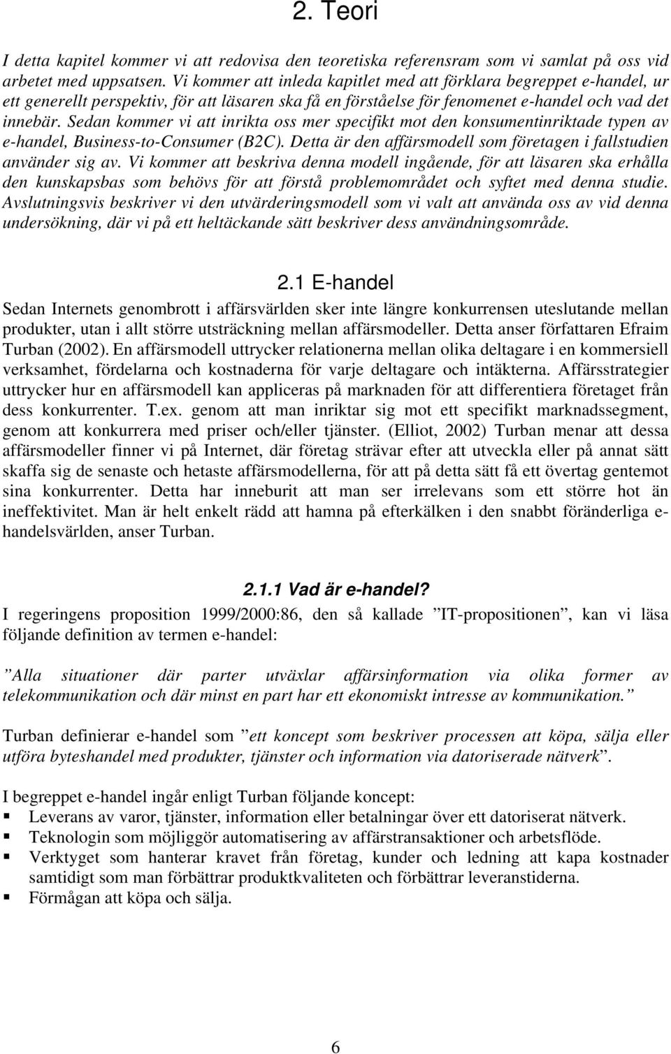 Sedan kommer vi att inrikta oss mer specifikt mot den konsumentinriktade typen av e-handel, Business-to-Consumer (B2C). Detta är den affärsmodell som företagen i fallstudien använder sig av.