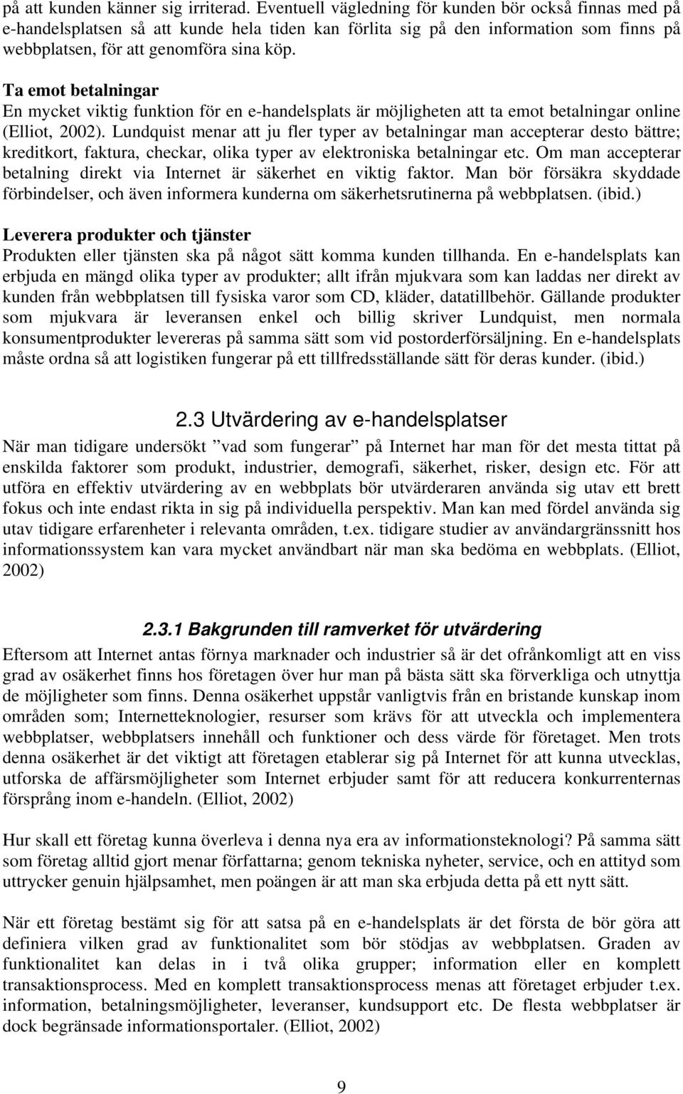 Ta emot betalningar En mycket viktig funktion för en e-handelsplats är möjligheten att ta emot betalningar online (Elliot, 2002).