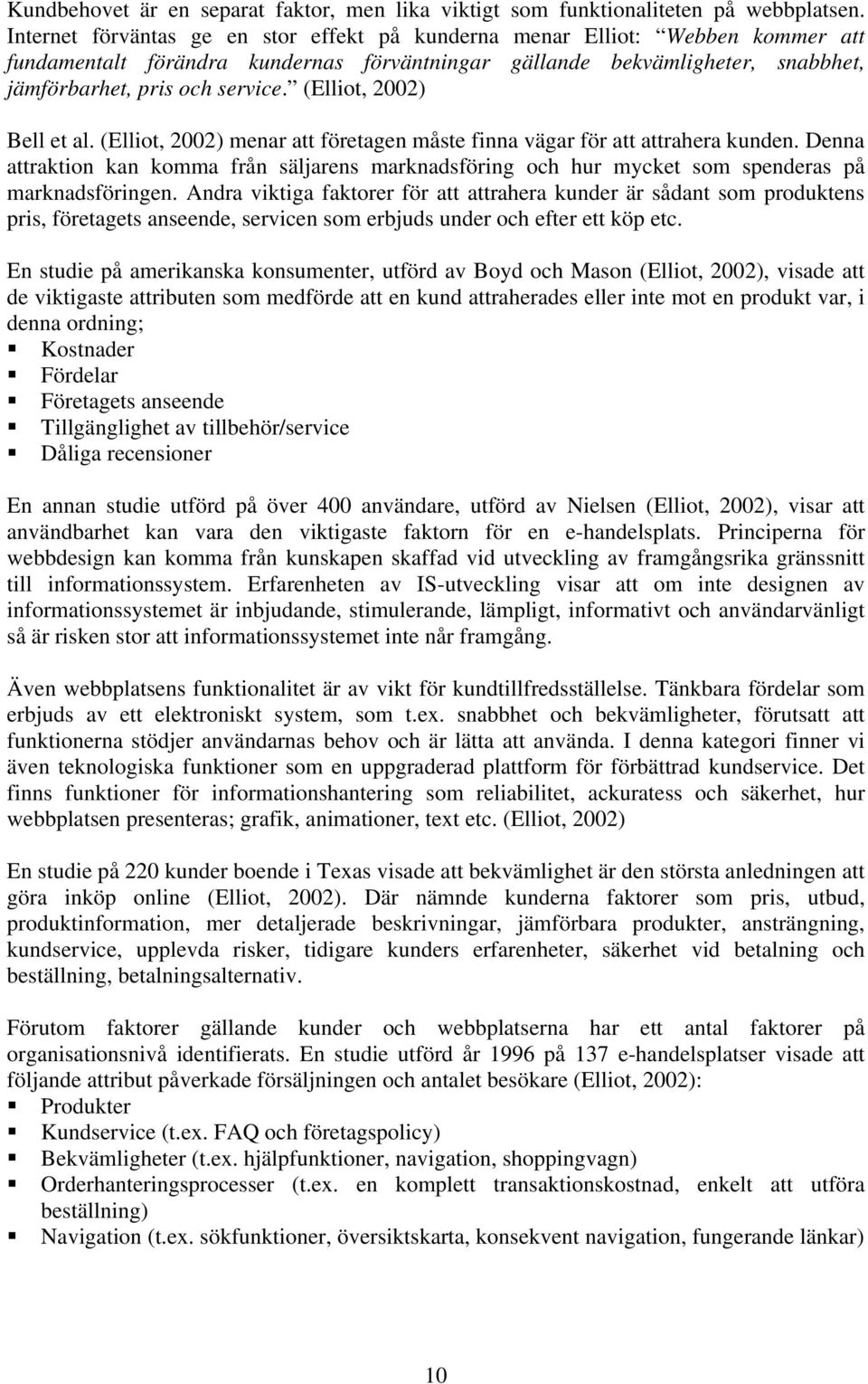 (Elliot, 2002) Bell et al. (Elliot, 2002) menar att företagen måste finna vägar för att attrahera kunden.