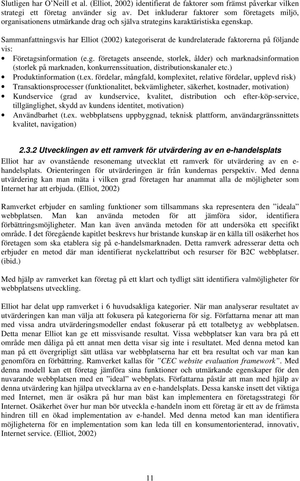 Sammanfattningsvis har Elliot (2002) kategoriserat de kundrelaterade faktorerna på följande vis: Företagsinformation (e.g. företagets anseende, storlek, ålder) och marknadsinformation (storlek på marknaden, konkurrenssituation, distributionskanaler etc.