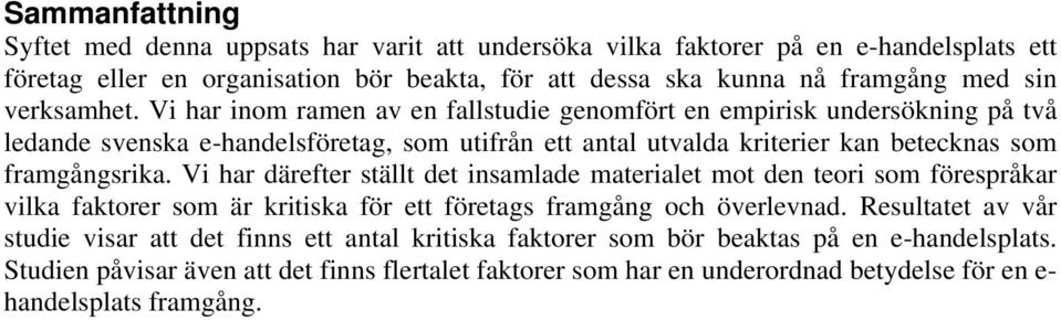 Vi har inom ramen av en fallstudie genomfört en empirisk undersökning på två ledande svenska e-handelsföretag, som utifrån ett antal utvalda kriterier kan betecknas som framgångsrika.