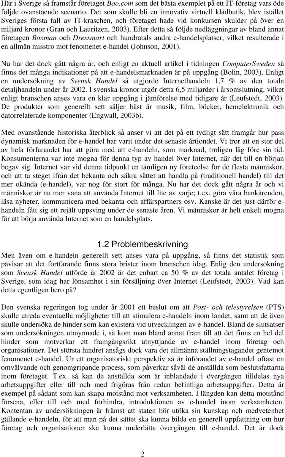 Efter detta så följde nedläggningar av bland annat företagen Boxman och Dressmart och hundratals andra e-handelsplatser, vilket resulterade i en allmän misstro mot fenomenet e-handel (Johnson, 2001).