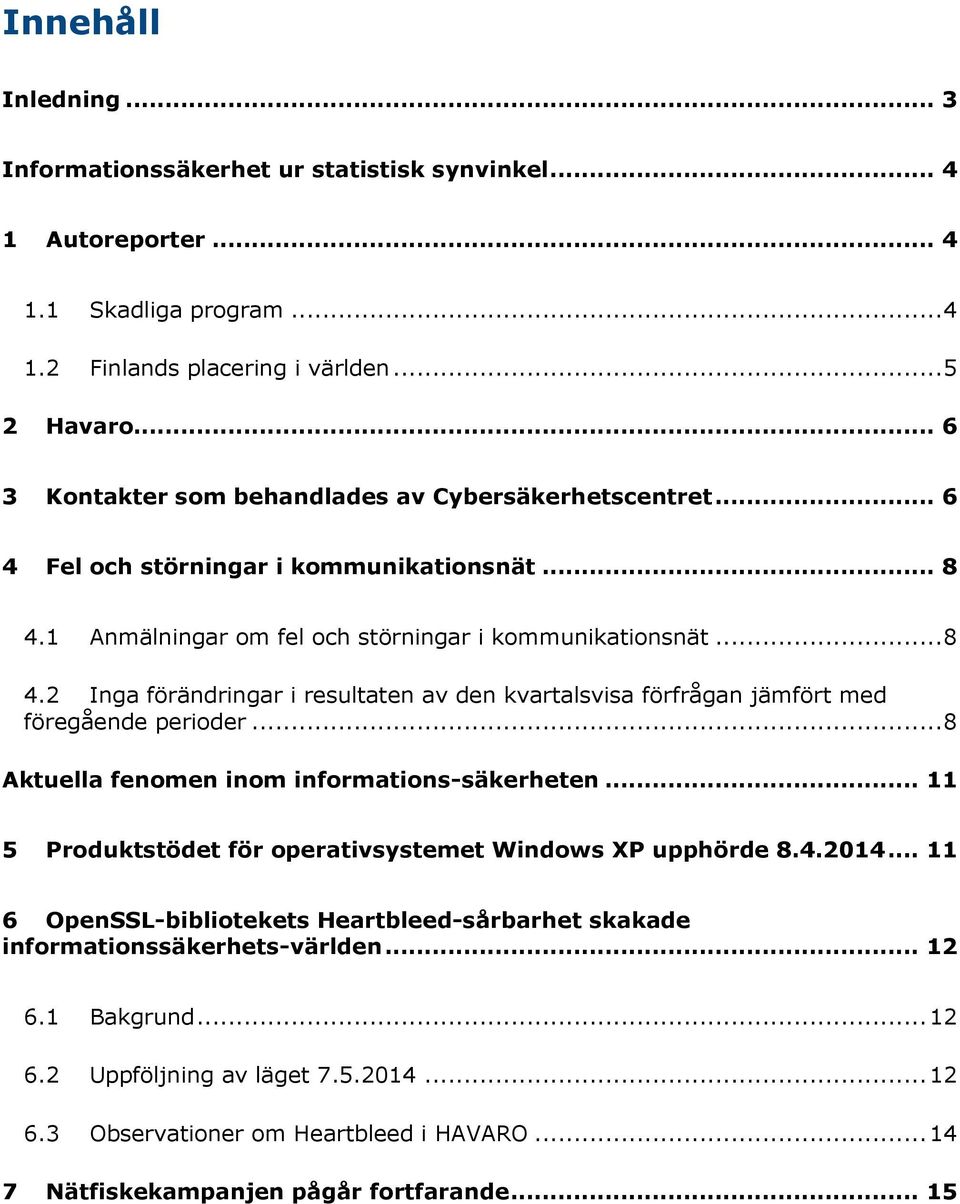 1 Anmälningar om fel och störningar i kommunikationsnät... 8 4.2 Inga förändringar i resultaten av den kvartalsvisa förfrågan jämfört med föregående perioder.