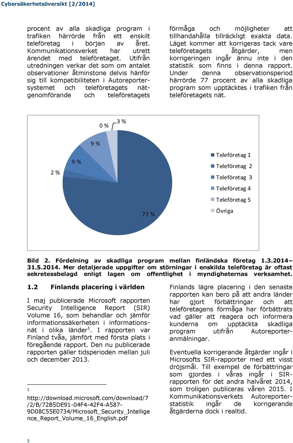 möjligheter att tillhandahålla tillräckligt exakta data. Läget kommer att korrigeras tack vare teleföretagets åtgärder, men korrigeringen ingår ännu inte i den statistik som finns i denna rapport.