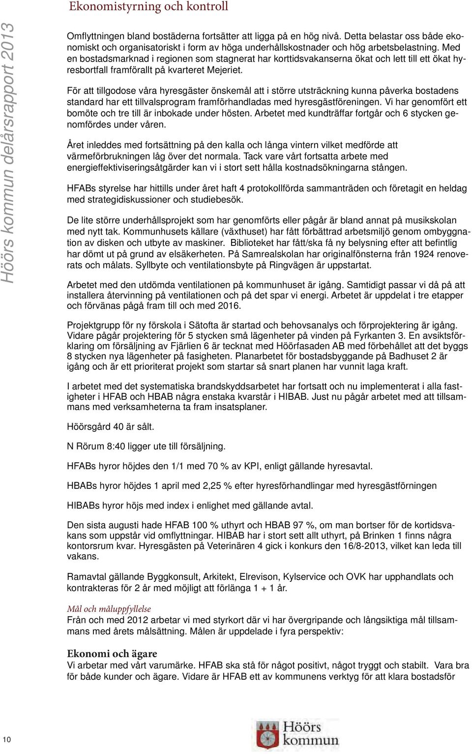 Med en bostadsmarknad i regionen som stagnerat har korttidsvakanserna ökat och lett till ett ökat hyresbortfall framförallt på kvarteret Mejeriet.