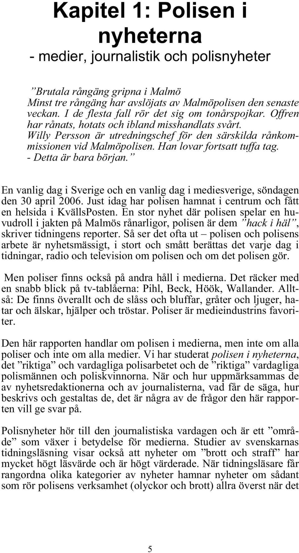 Han lovar fortsatt tuffa tag. - Detta är bara början. En vanlig dag i Sverige och en vanlig dag i mediesverige, söndagen den 30 april 2006.