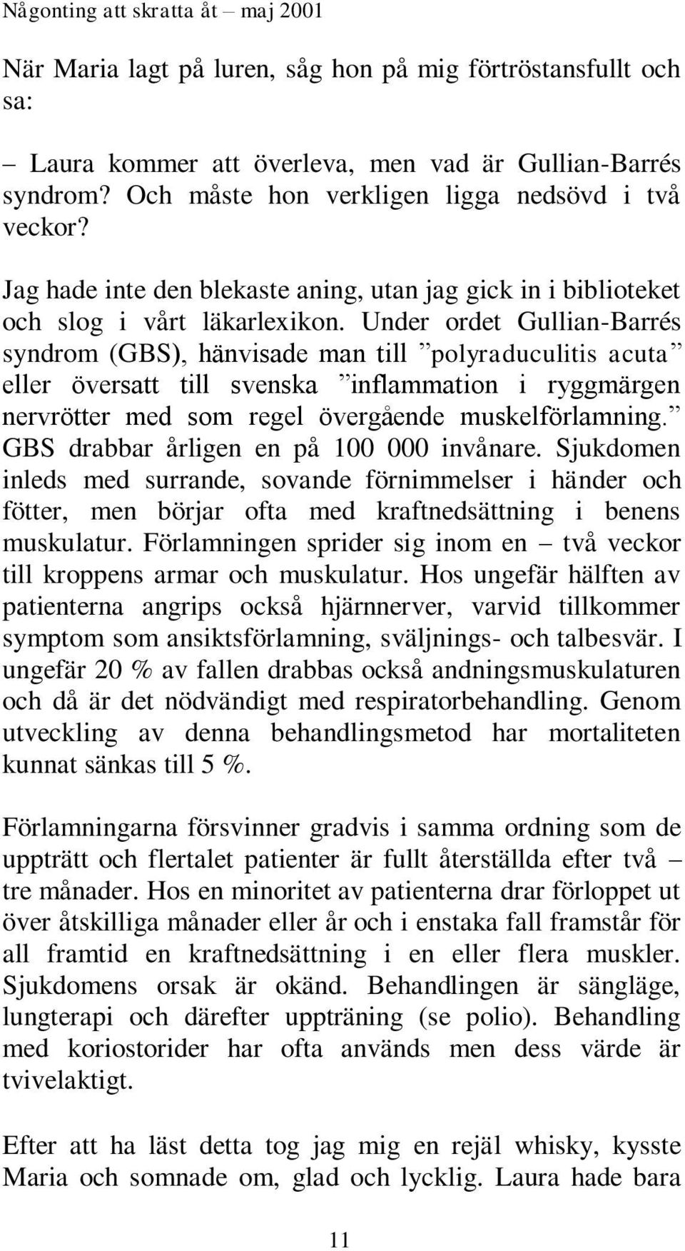 Under ordet Gullian-Barrés syndrom (GBS), hänvisade man till polyraduculitis acuta eller översatt till svenska inflammation i ryggmärgen nervrötter med som regel övergående muskelförlamning.