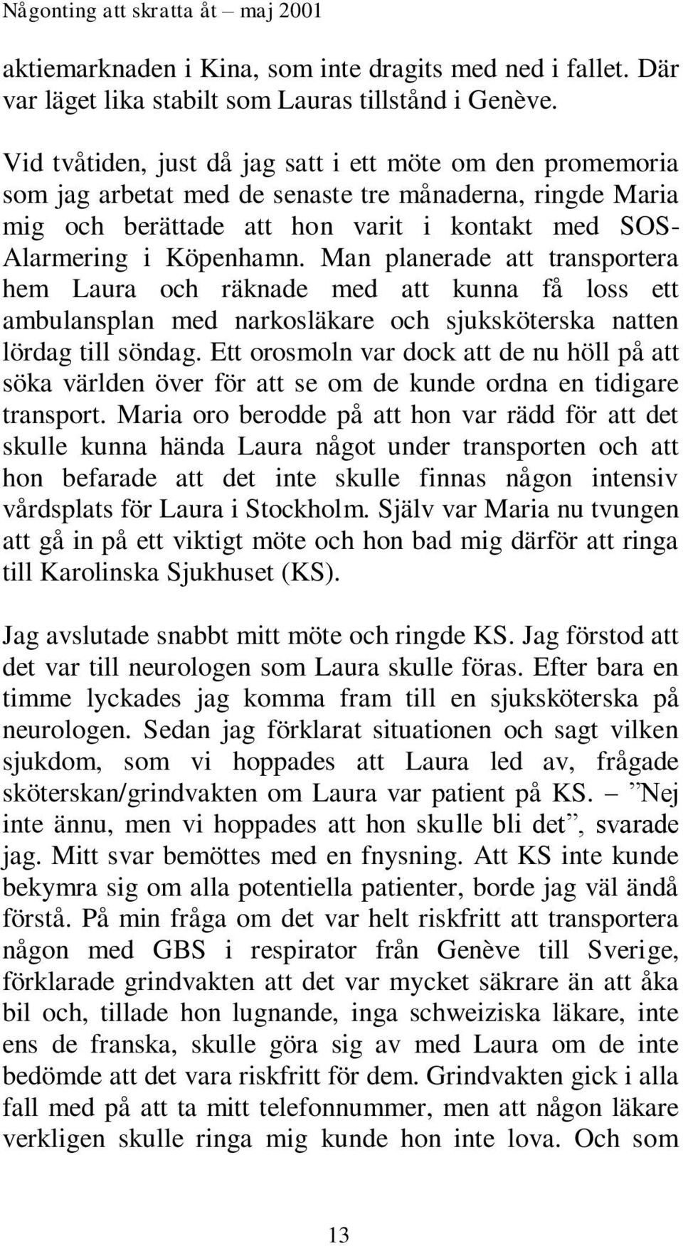 Man planerade att transportera hem Laura och räknade med att kunna få loss ett ambulansplan med narkosläkare och sjuksköterska natten lördag till söndag.