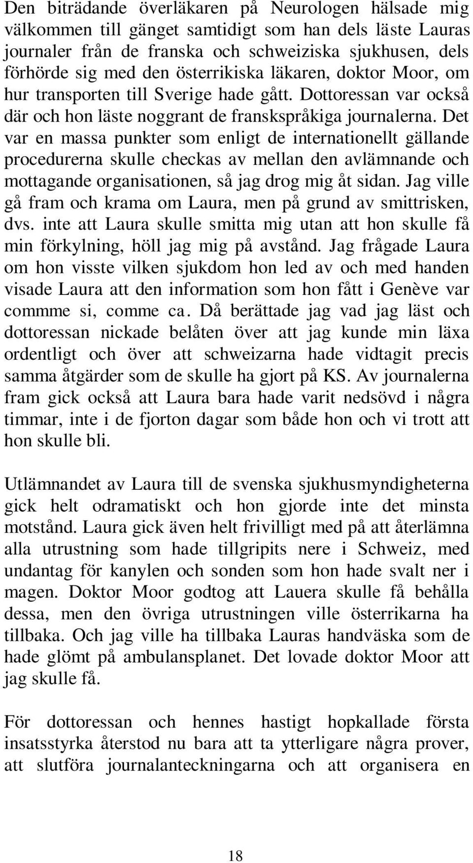 Det var en massa punkter som enligt de internationellt gällande procedurerna skulle checkas av mellan den avlämnande och mottagande organisationen, så jag drog mig åt sidan.