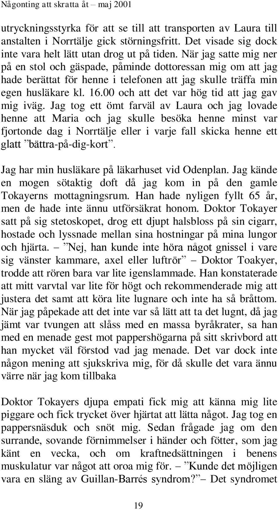 När jag satte mig ner på en stol och gäspade, påminde dottoressan mig om att jag hade berättat för henne i telefonen att jag skulle träffa min egen husläkare kl. 16.