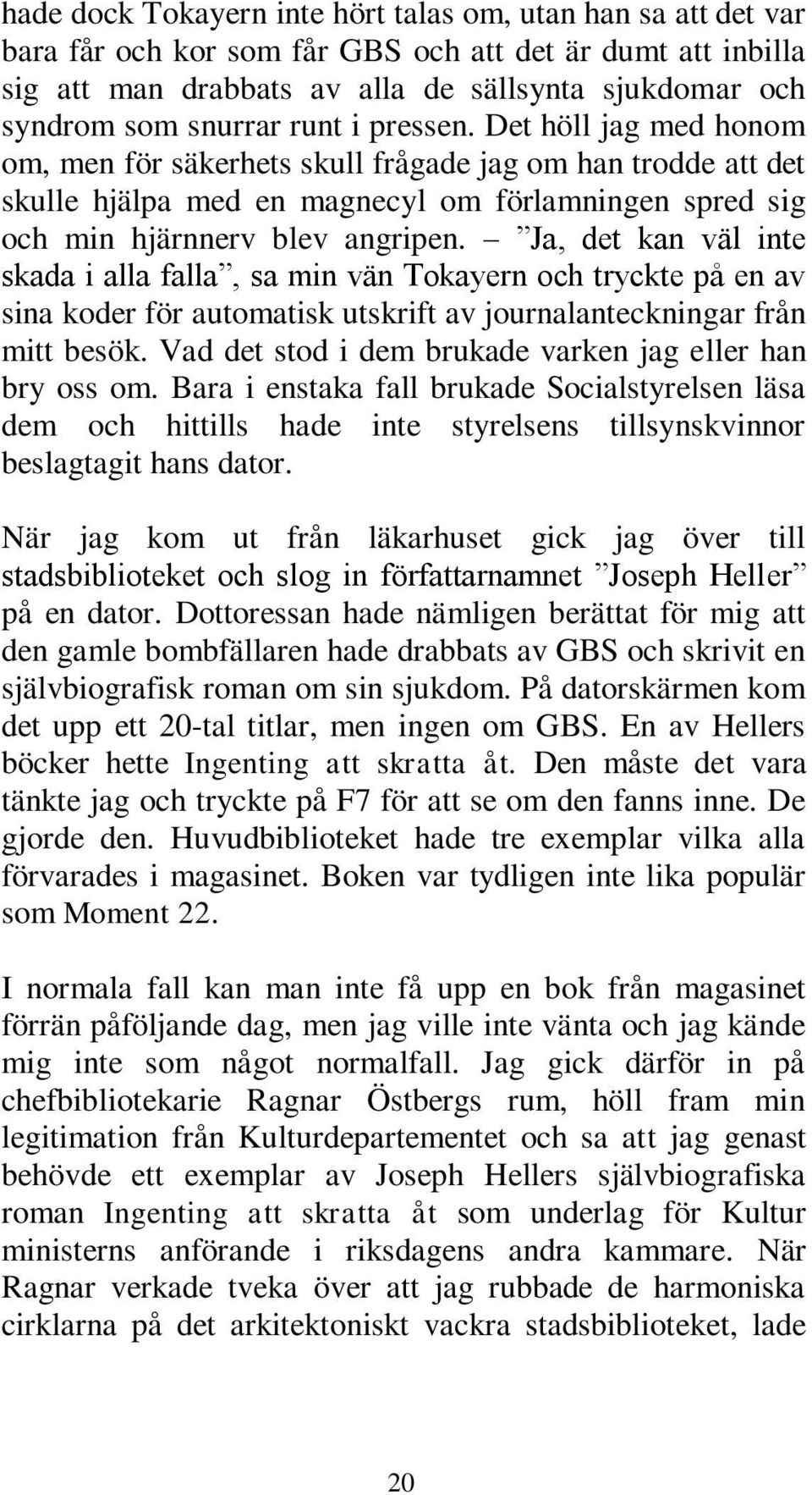 Ja, det kan väl inte skada i alla falla, sa min vän Tokayern och tryckte på en av sina koder för automatisk utskrift av journalanteckningar från mitt besök.