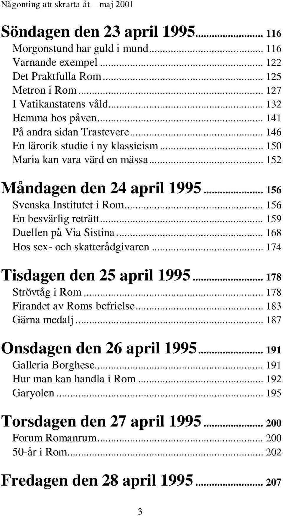 .. 156 En besvärlig reträtt... 159 Duellen på Via Sistina... 168 Hos sex- och skatterådgivaren... 174 Tisdagen den 25 april 1995... 178 Strövtåg i Rom... 178 Firandet av Roms befrielse.