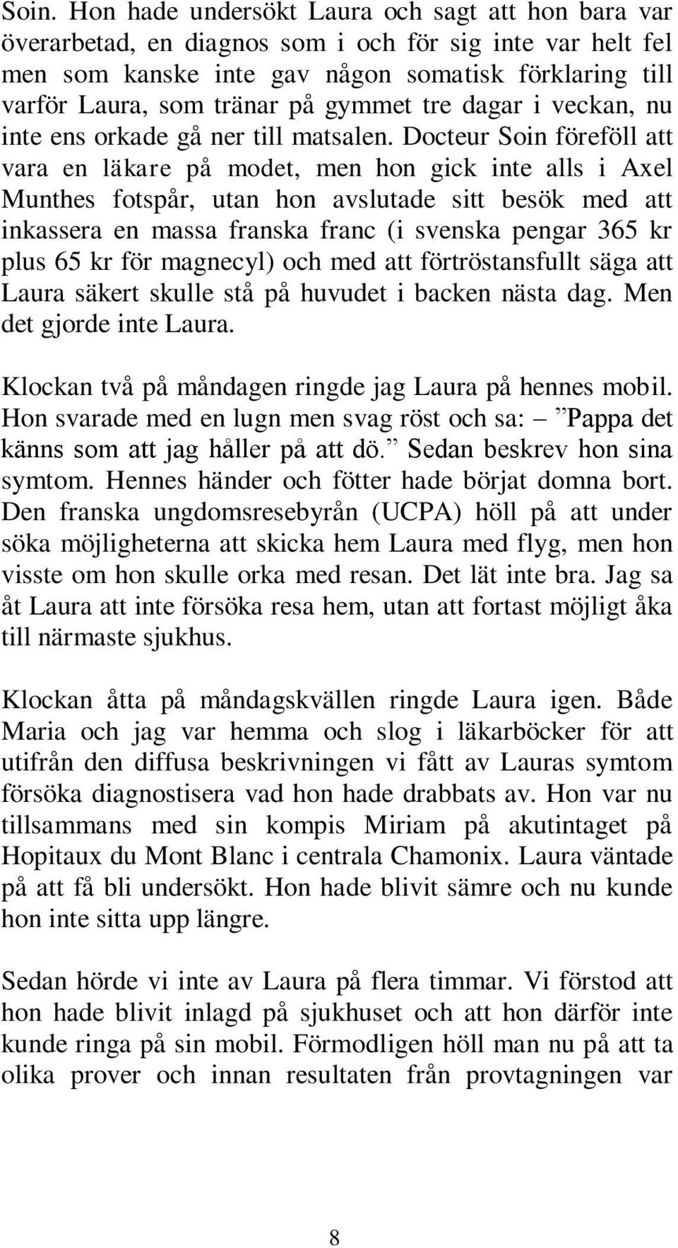 Docteur Soin föreföll att vara en läkare på modet, men hon gick inte alls i Axel Munthes fotspår, utan hon avslutade sitt besök med att inkassera en massa franska franc (i svenska pengar 365 kr plus