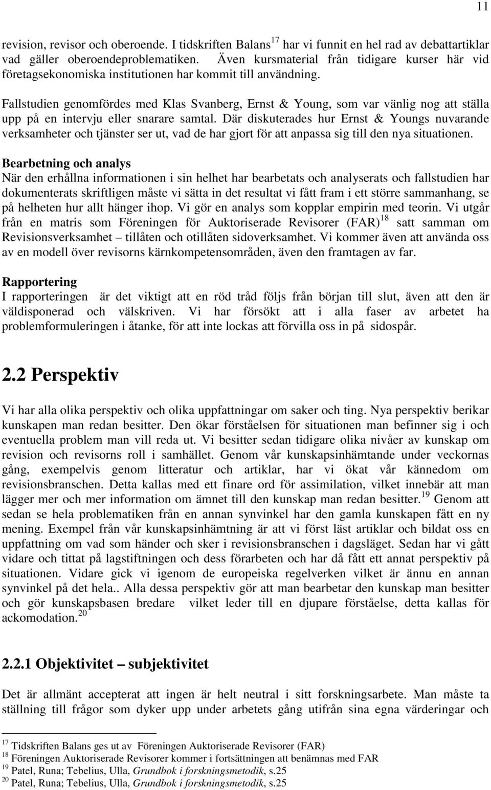 Fallstudien genomfördes med Klas Svanberg, Ernst & Young, som var vänlig nog att ställa upp på en intervju eller snarare samtal.