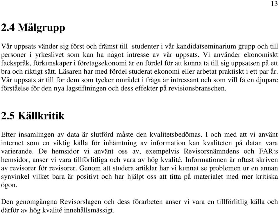 Läsaren har med fördel studerat ekonomi eller arbetat praktiskt i ett par år.