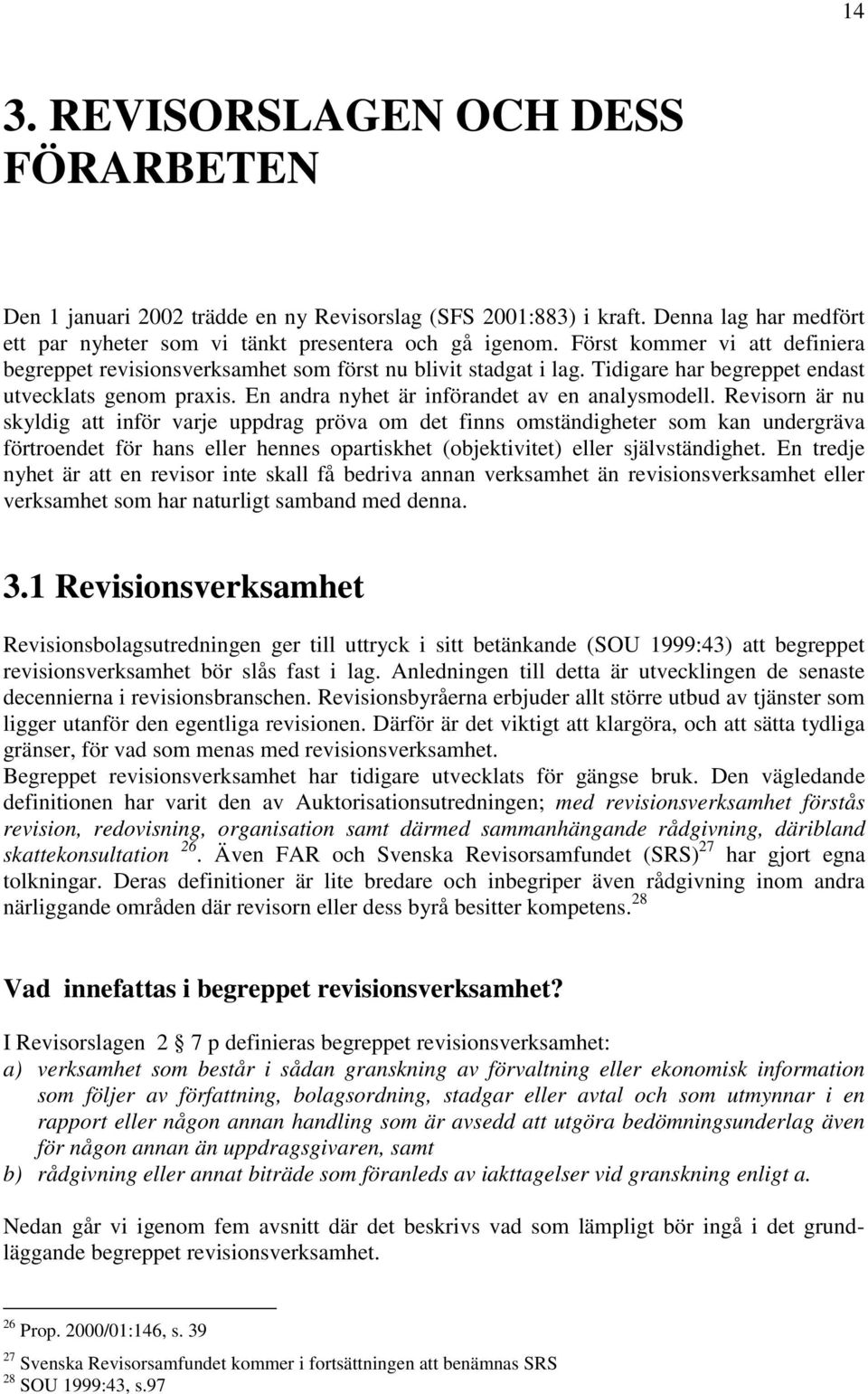 Revisorn är nu skyldig att inför varje uppdrag pröva om det finns omständigheter som kan undergräva förtroendet för hans eller hennes opartiskhet (objektivitet) eller självständighet.