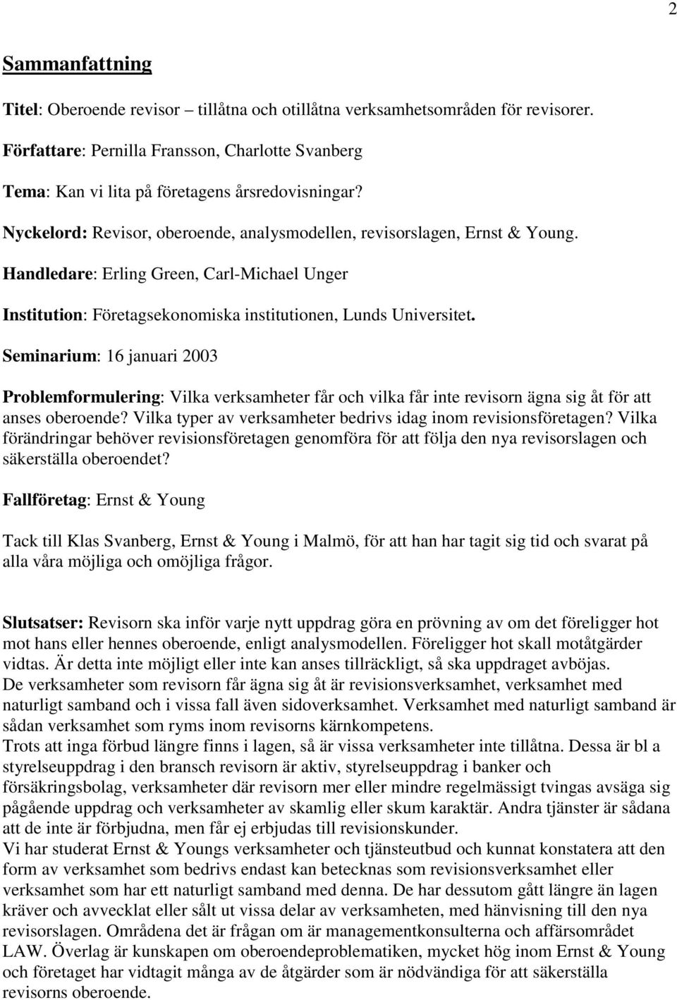 Seminarium: 16 januari 2003 Problemformulering: Vilka verksamheter får och vilka får inte revisorn ägna sig åt för att anses oberoende?