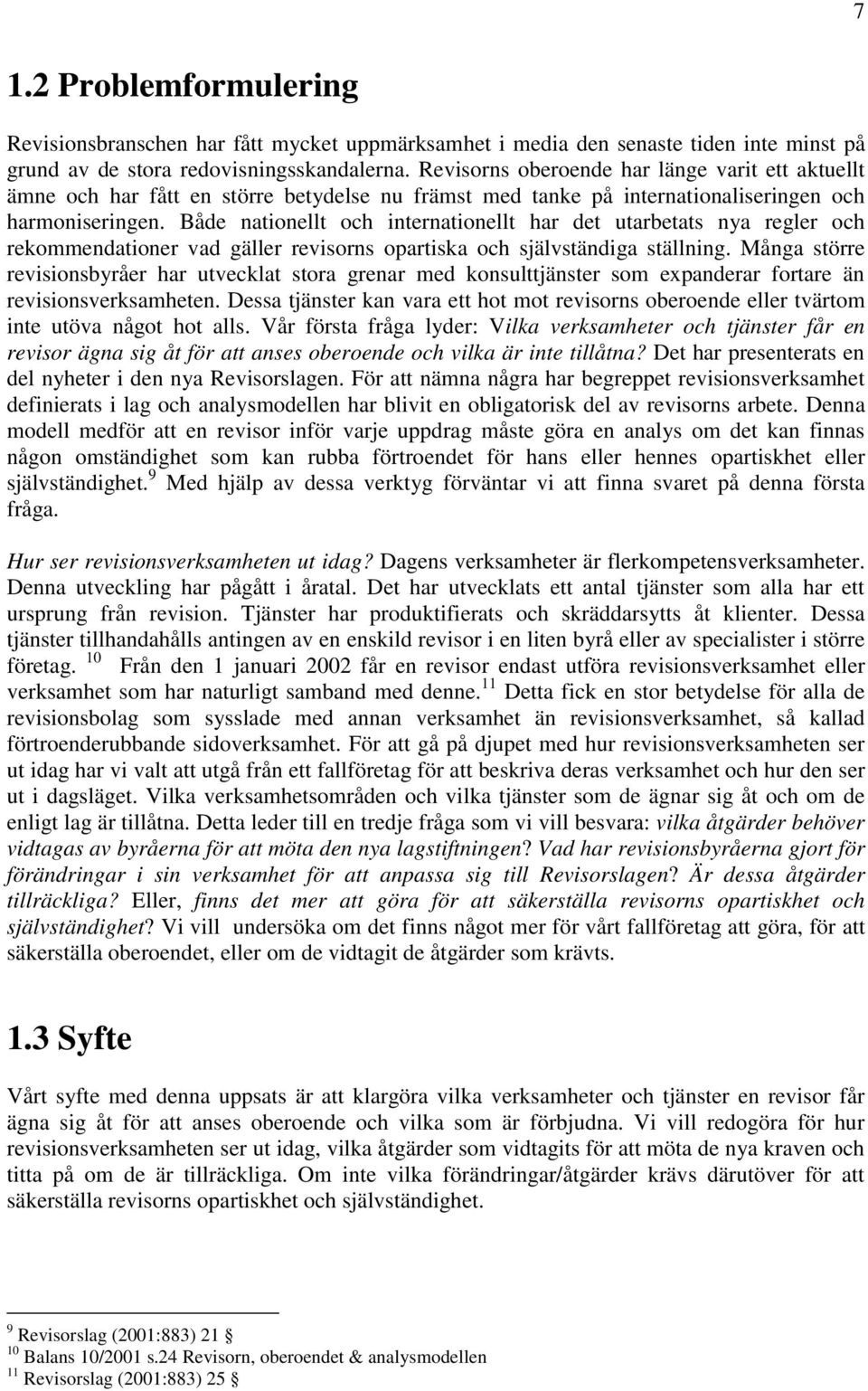 Både nationellt och internationellt har det utarbetats nya regler och rekommendationer vad gäller revisorns opartiska och självständiga ställning.