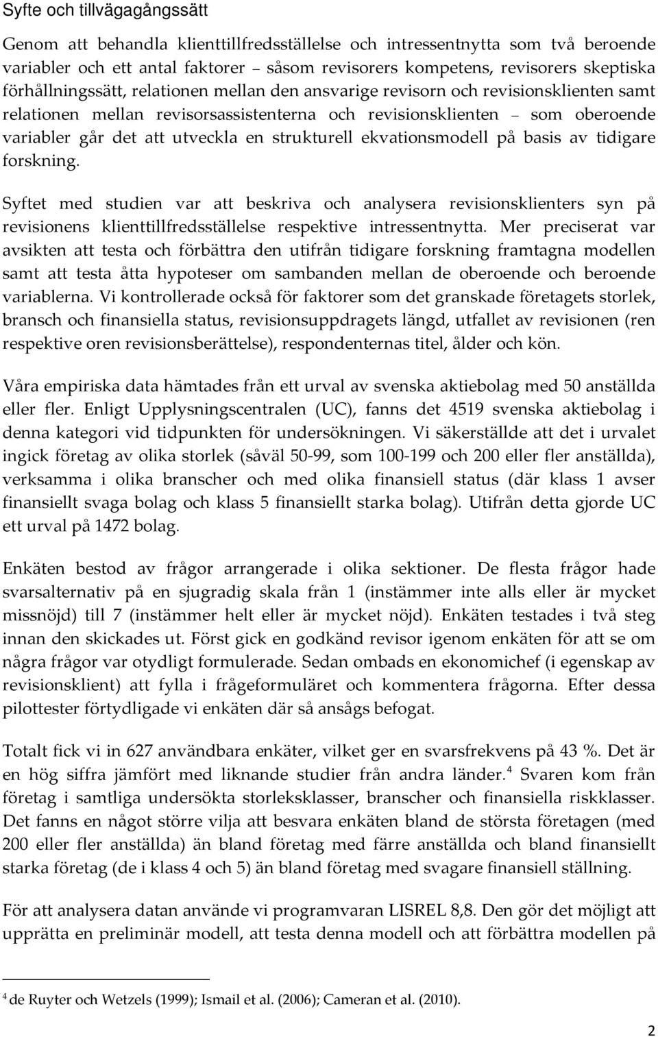 strukturell ekvationsmodell på basis av tidigare forskning. Syftet med studien var att beskriva och analysera revisionsklienters syn på revisionens klienttillfredsställelse respektive intressentnytta.