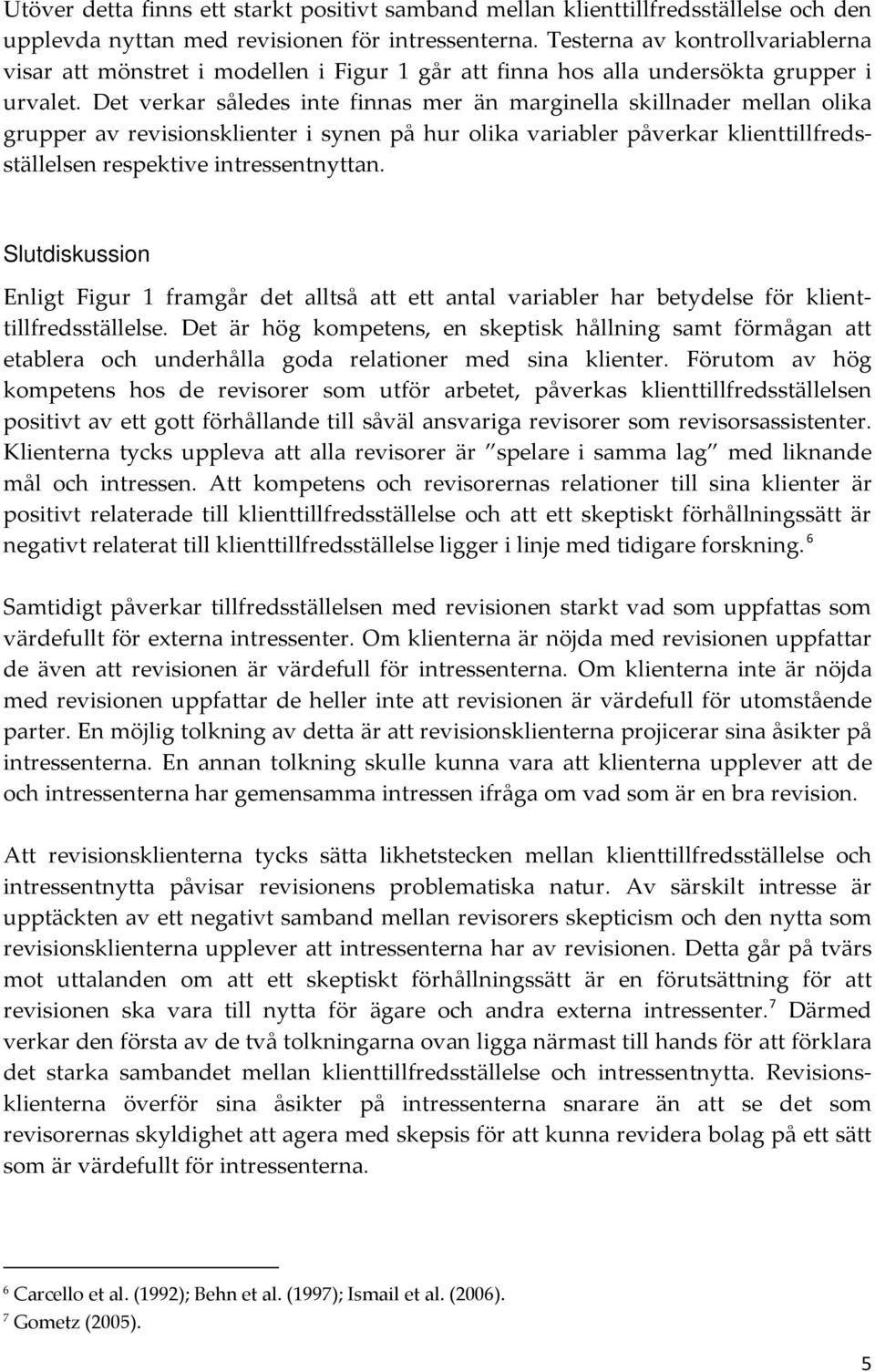 Det verkar således inte finnas mer än marginella skillnader mellan olika grupper av revisionsklienter i synen på hur olika variabler påverkar klienttillfredsställelsen respektive intressentnyttan.