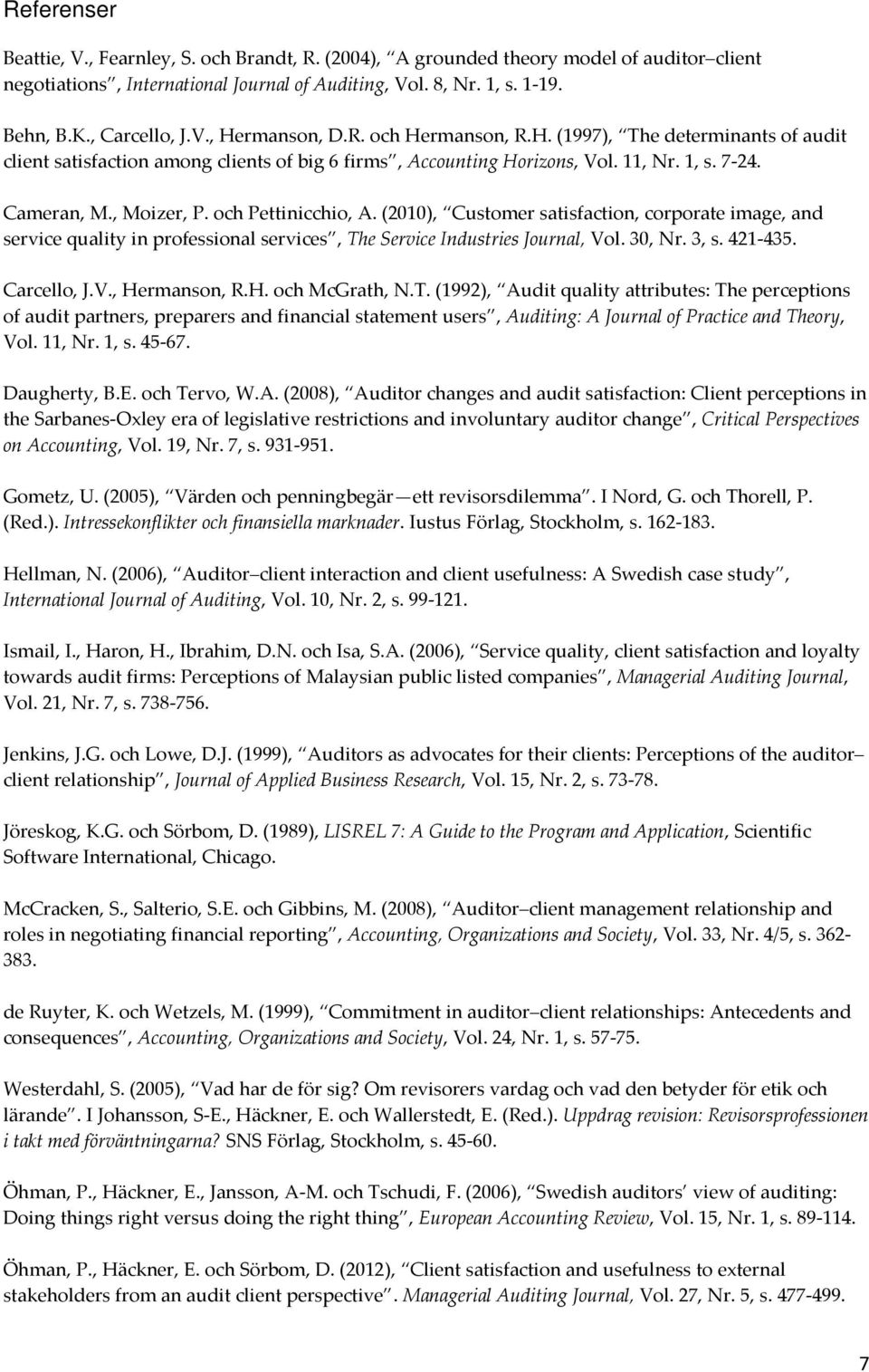 (2010), Customer satisfaction, corporate image, and service quality in professional services, The Service Industries Journal, Vol. 30, Nr. 3, s. 421-435. Carcello, J.V., Hermanson,.H. och McGrath, N.