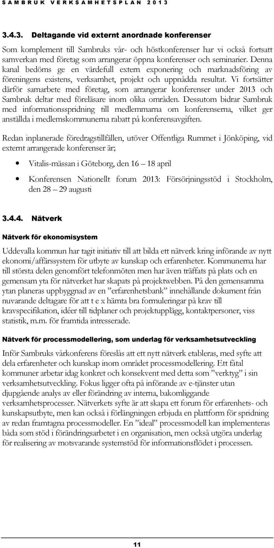 Vi fortsätter därför samarbete med företag, som arrangerar konferenser under 2013 och Sambruk deltar med föreläsare inom olika områden.