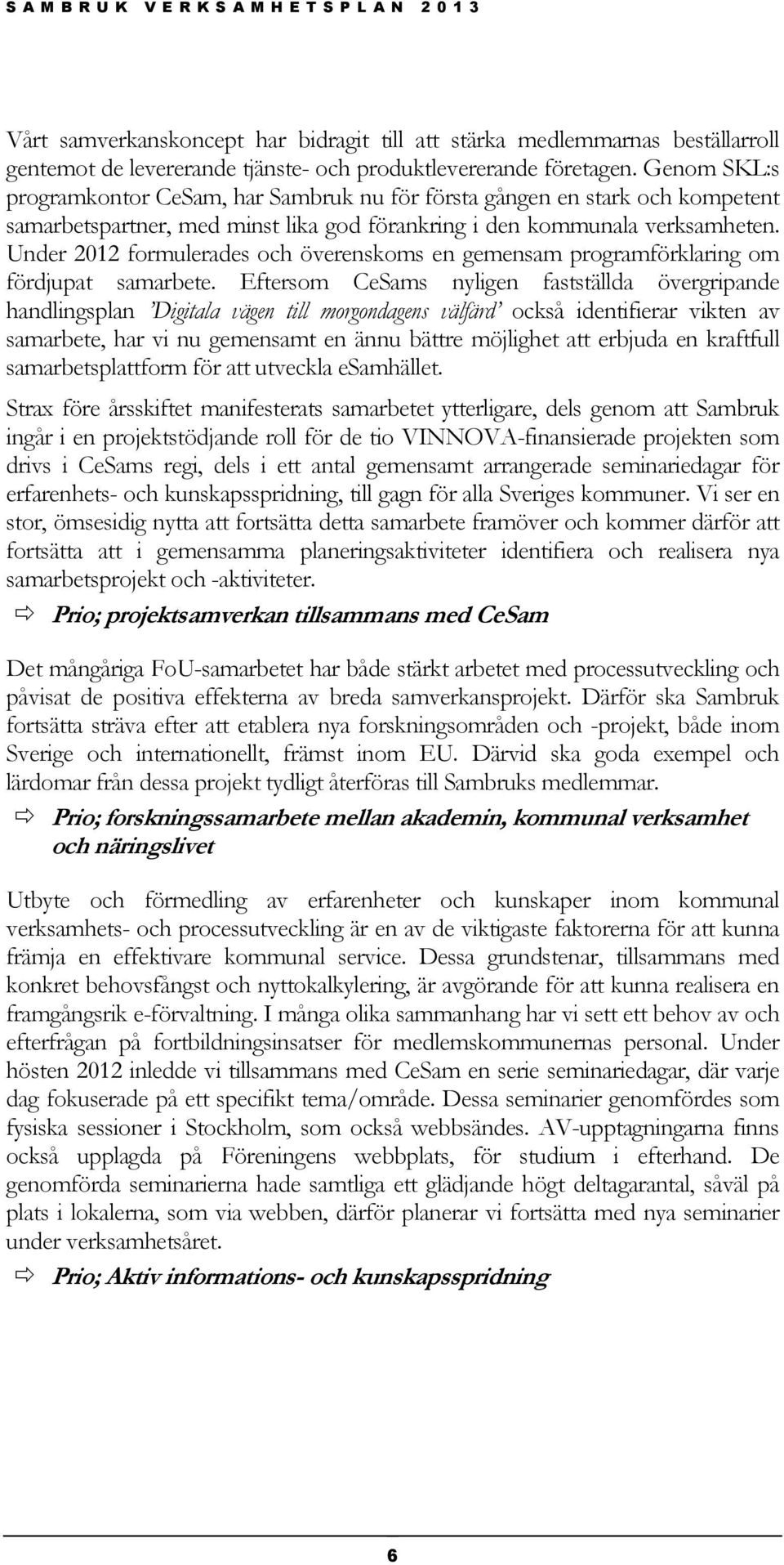 Under 2012 formulerades och överenskoms en gemensam programförklaring om fördjupat samarbete.