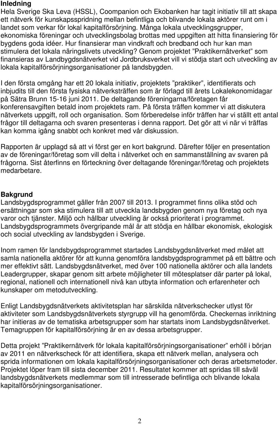 Hur finansierar man vindkraft och bredband och hur kan man stimulera det lokala näringslivets utveckling?