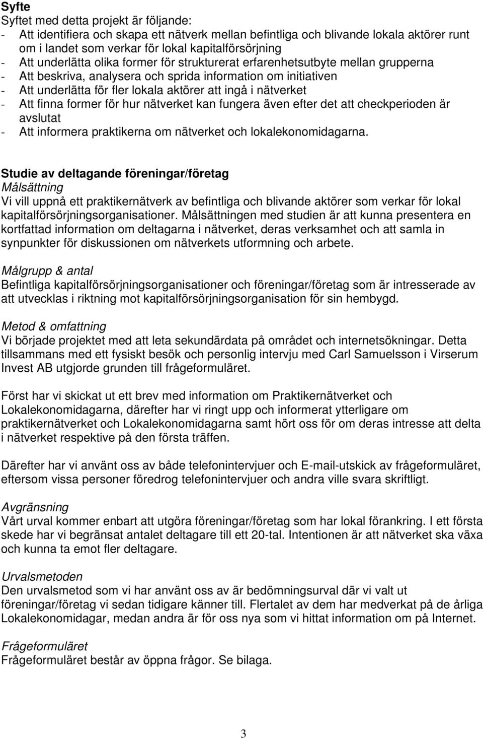 nätverket - Att finna former för hur nätverket kan fungera även efter det att checkperioden är avslutat - Att informera praktikerna om nätverket och lokalekonomidagarna.