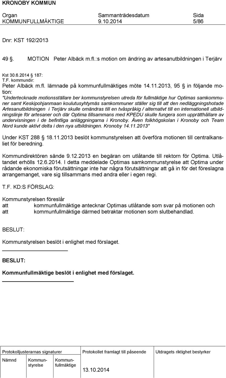 den nedläggningshotade Artesanutbildningen i Terjärv skulle omändras till en tvåspråkig / alternativt till en internationell utbildningslinje för artesaner och där Optima tillsammans med KPEDU skulle