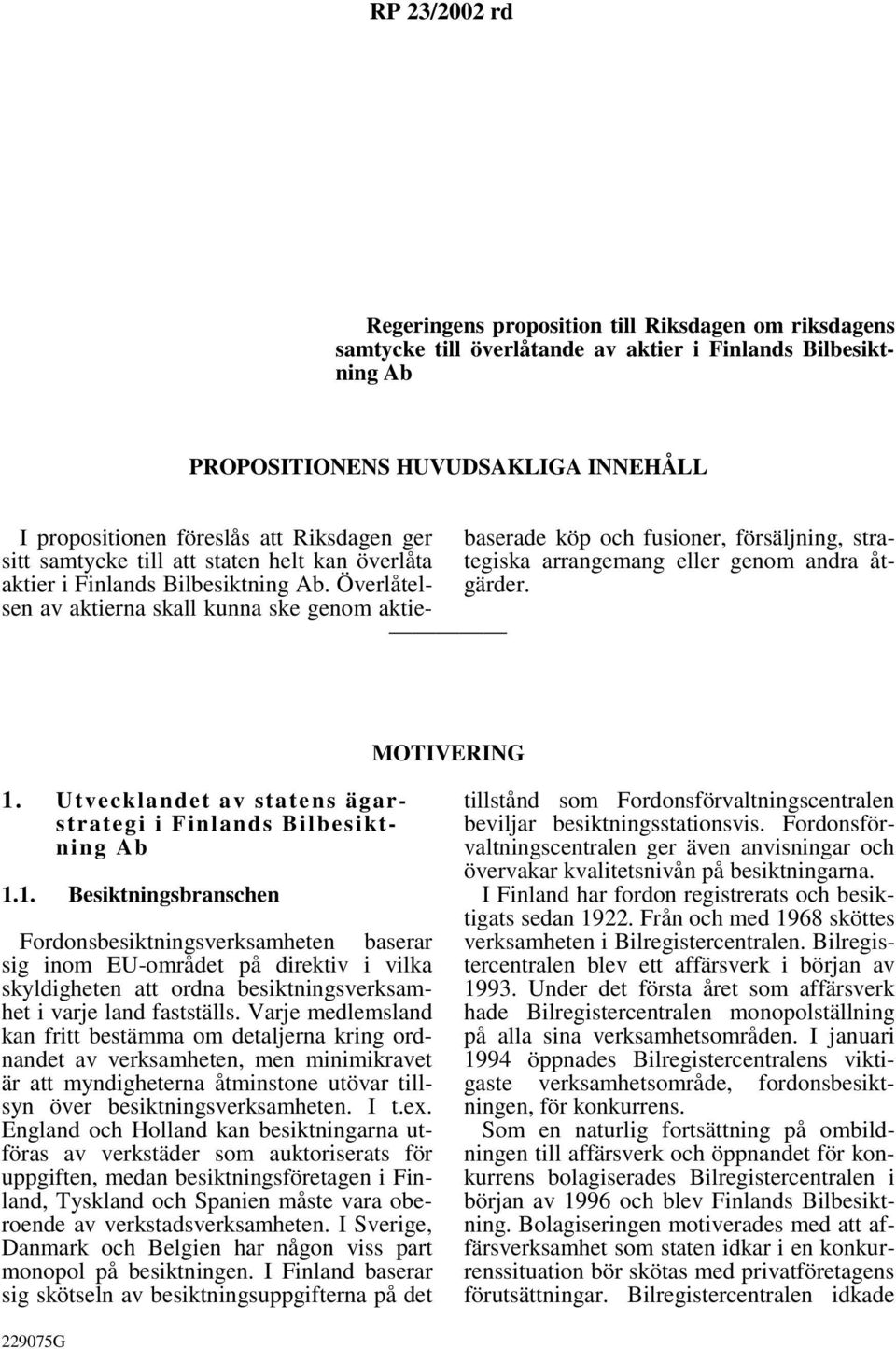 Överlåtelsen av aktierna skall kunna ske genom aktiebaserade köp och fusioner, försäljning, strategiska arrangemang eller genom andra åtgärder. MOTIVERING 1.