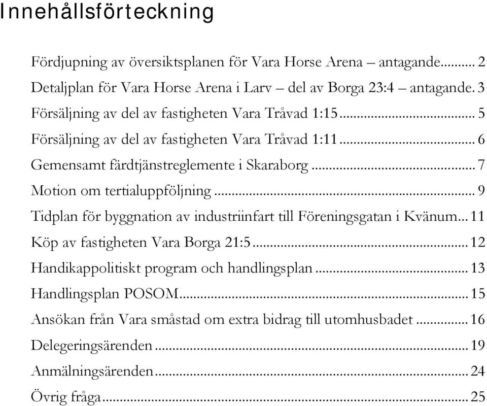 .. 7 Motion om tertialuppföljning... 9 Tidplan för byggnation av industriinfart till Föreningsgatan i Kvänum... 11 Köp av fastigheten Vara Borga 21:5.