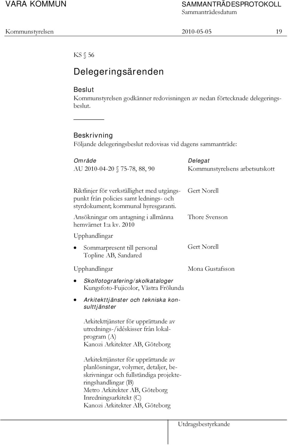 policies samt lednings- och styrdokument; kommunal hyresgaranti. Ansökningar om antagning i allmänna hemvärnet 1:a kv.