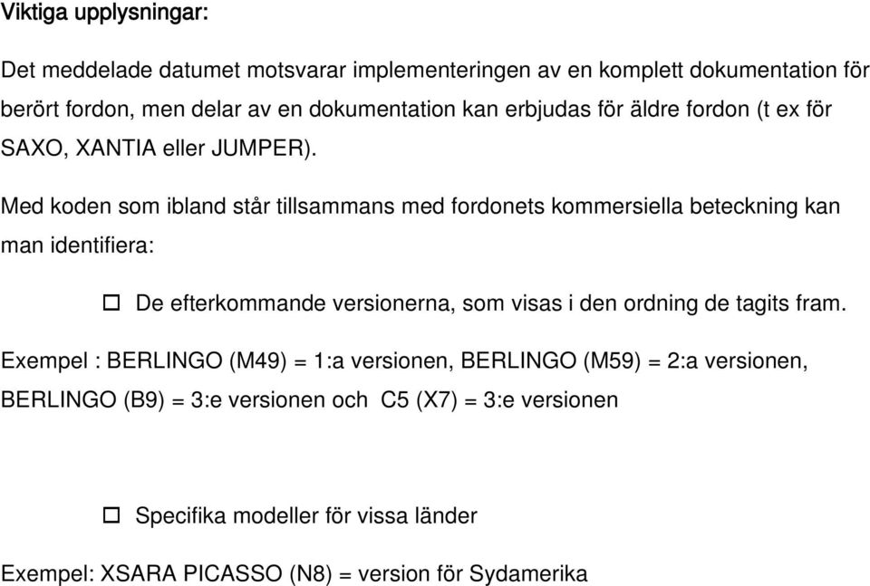 Med koden som ibland står tillsammans med fordonets kommersiella beteckning kan man identifiera: De efterkommande versionerna, som visas i den ordning