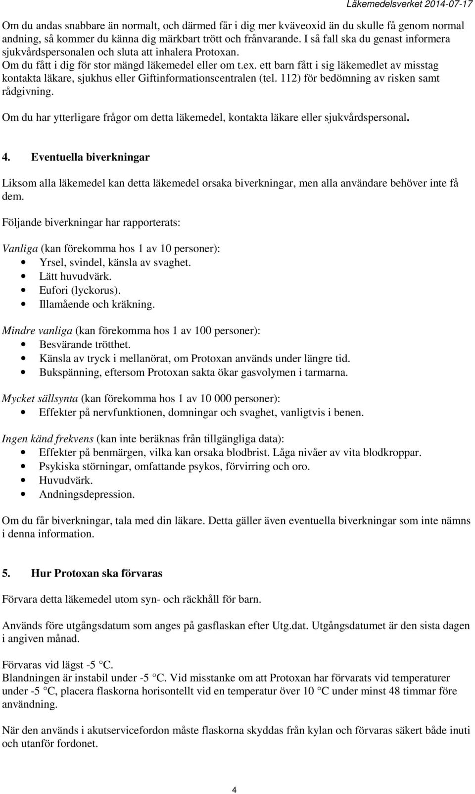 ett barn fått i sig läkemedlet av misstag kontakta läkare, sjukhus eller Giftinformationscentralen (tel. 112) för bedömning av risken samt rådgivning.