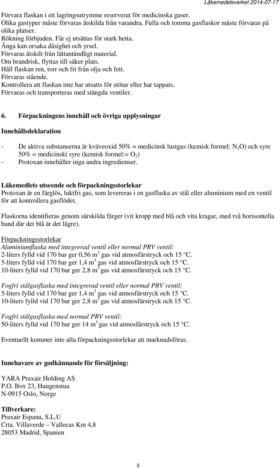 Håll flaskan ren, torr och fri från olja och fett. Förvaras stående. Kontrollera att flaskan inte har utsatts för stötar eller har tappats. Förvaras och transporteras med stängda ventiler. 6.