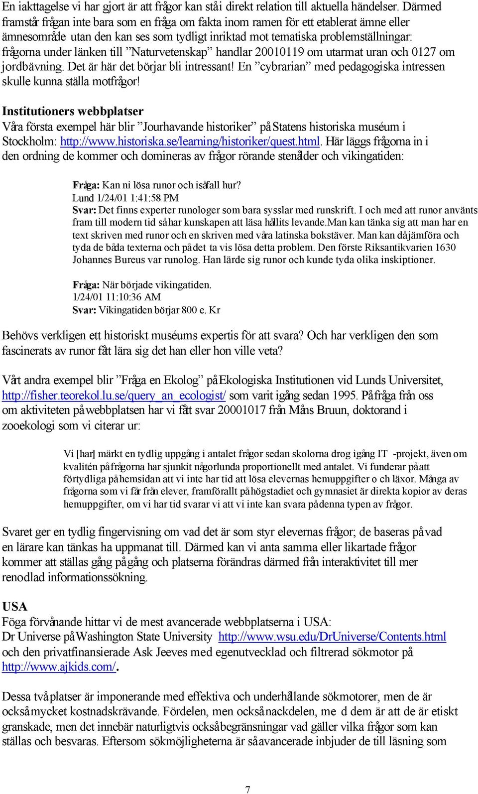 länken till Naturvetenskap handlar 20010119 om utarmat uran och 0127 om jordbävning. Det är här det börjar bli intressant! En cybrarian med pedagogiska intressen skulle kunna ställa motfrågor!