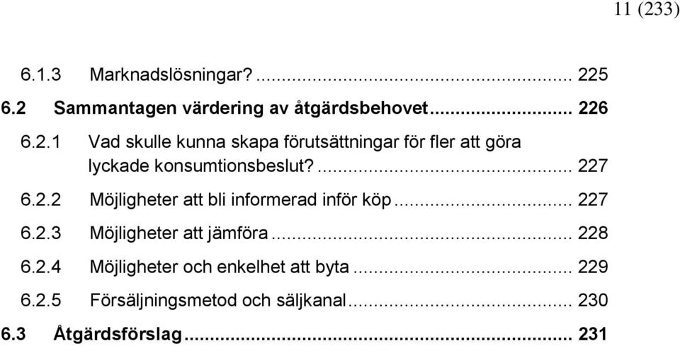 2.4 Möjligheter och enkelhet att byta... 229 6.2.5 Försäljningsmetod och säljkanal.