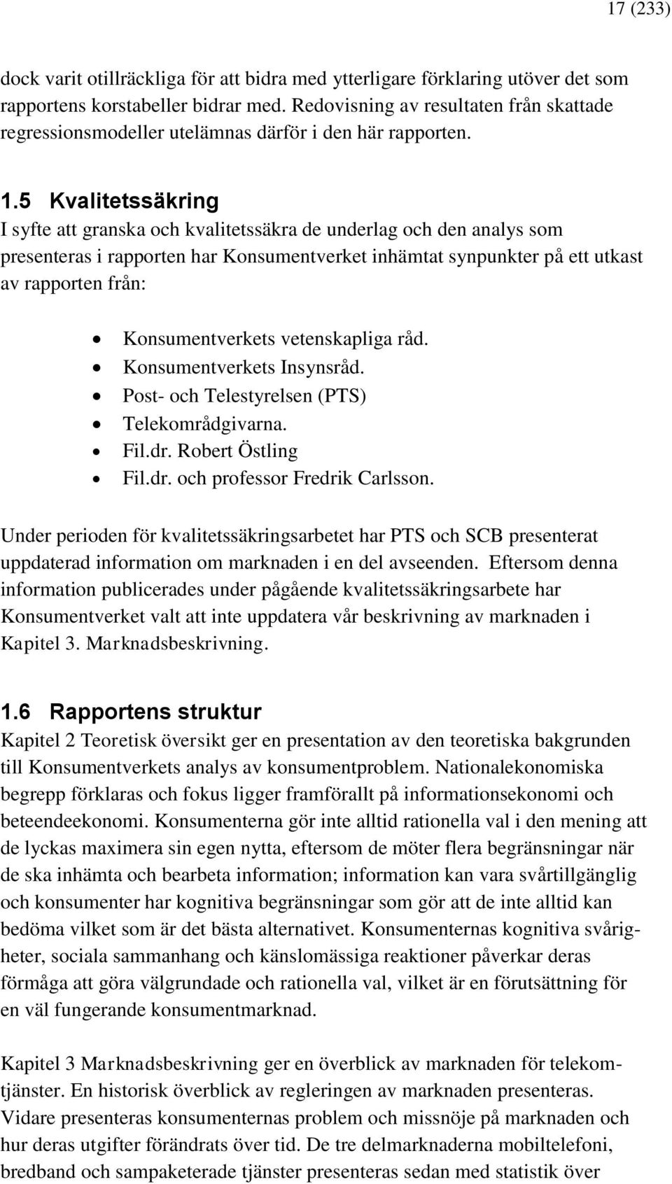 5 Kvalitetssäkring I syfte att granska och kvalitetssäkra de underlag och den analys som presenteras i rapporten har Konsumentverket inhämtat synpunkter på ett utkast av rapporten från: