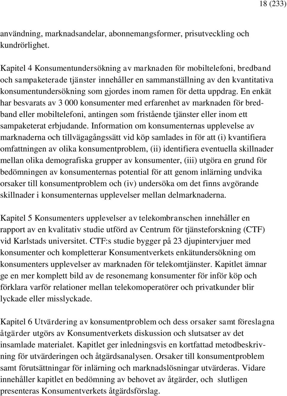 detta uppdrag. En enkät har besvarats av 3 000 konsumenter med erfarenhet av marknaden för bredband eller mobiltelefoni, antingen som fristående tjänster eller inom ett sampaketerat erbjudande.