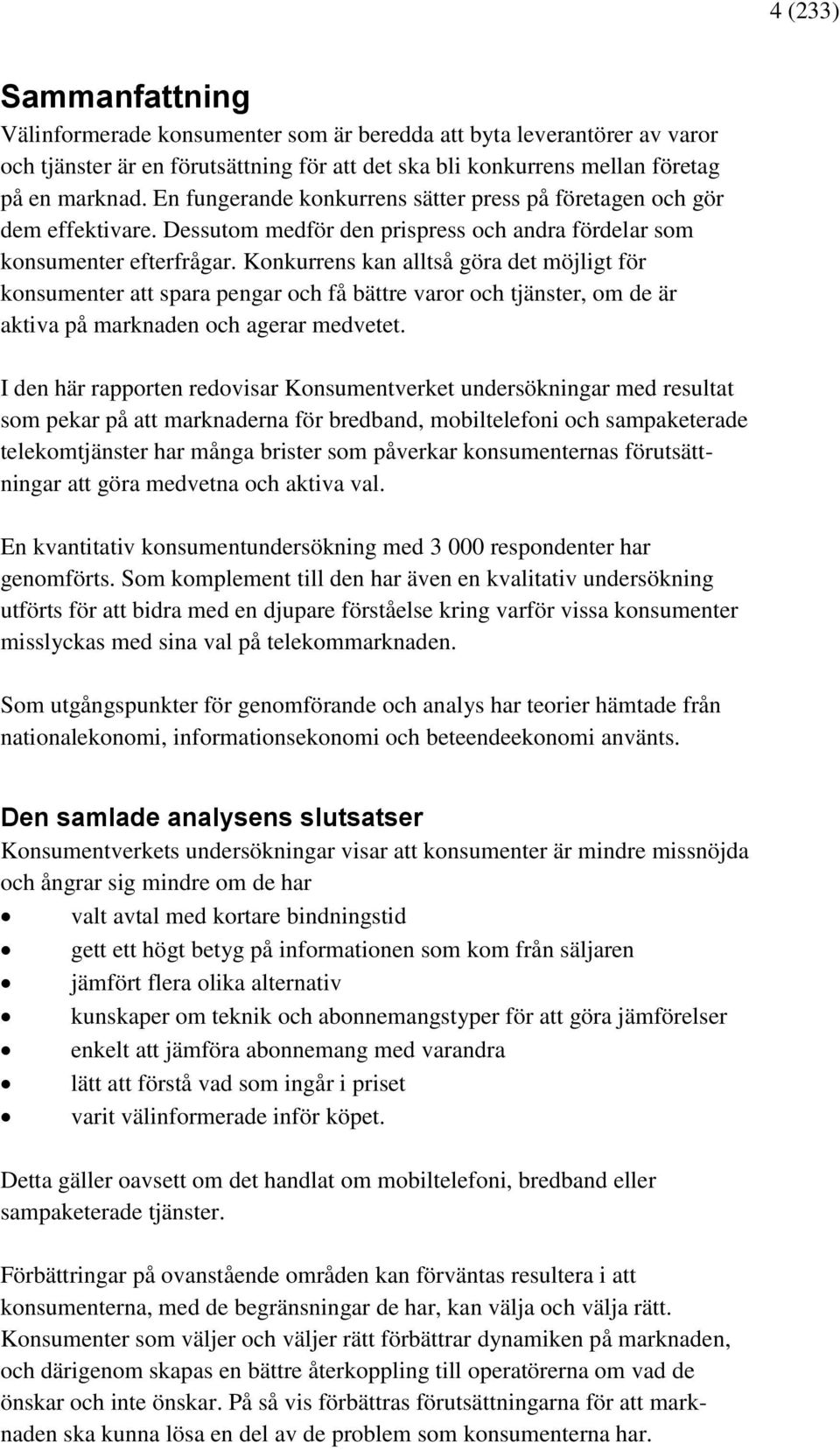 Konkurrens kan alltså göra det möjligt för konsumenter att spara pengar och få bättre varor och tjänster, om de är aktiva på marknaden och agerar medvetet.