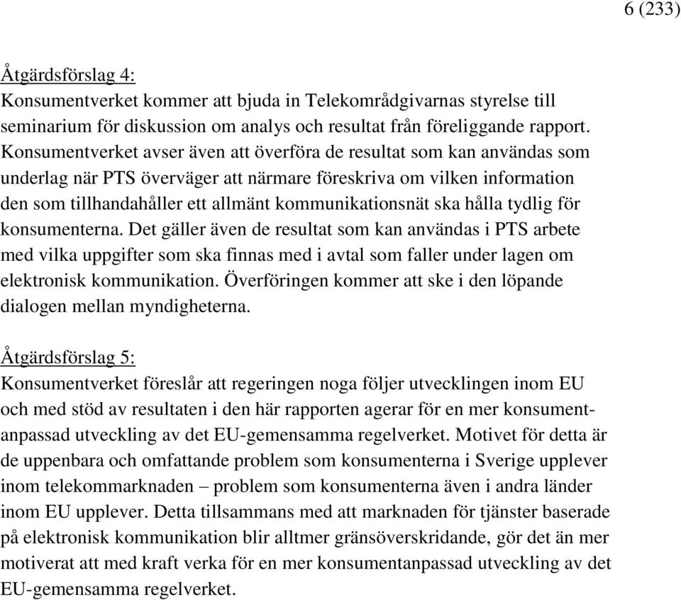 ska hålla tydlig för konsumenterna. Det gäller även de resultat som kan användas i PTS arbete med vilka uppgifter som ska finnas med i avtal som faller under lagen om elektronisk kommunikation.