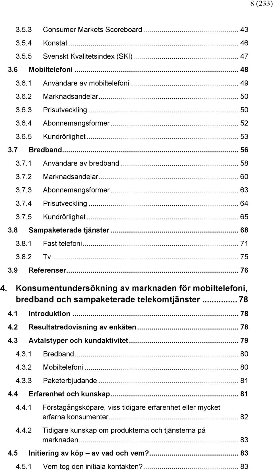 .. 64 3.7.5 Kundrörlighet... 65 Sampaketerade tjänster... 68 3.8.1 Fast telefoni... 71 3.8.2 Tv... 75 Referenser... 76 4.