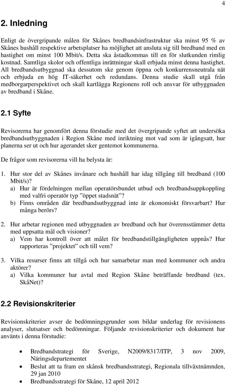 All bredbandsutbyggnad ska dessutom ske genom öppna och konkurrensneutrala nät och erbjuda en hög IT-säkerhet och redundans.