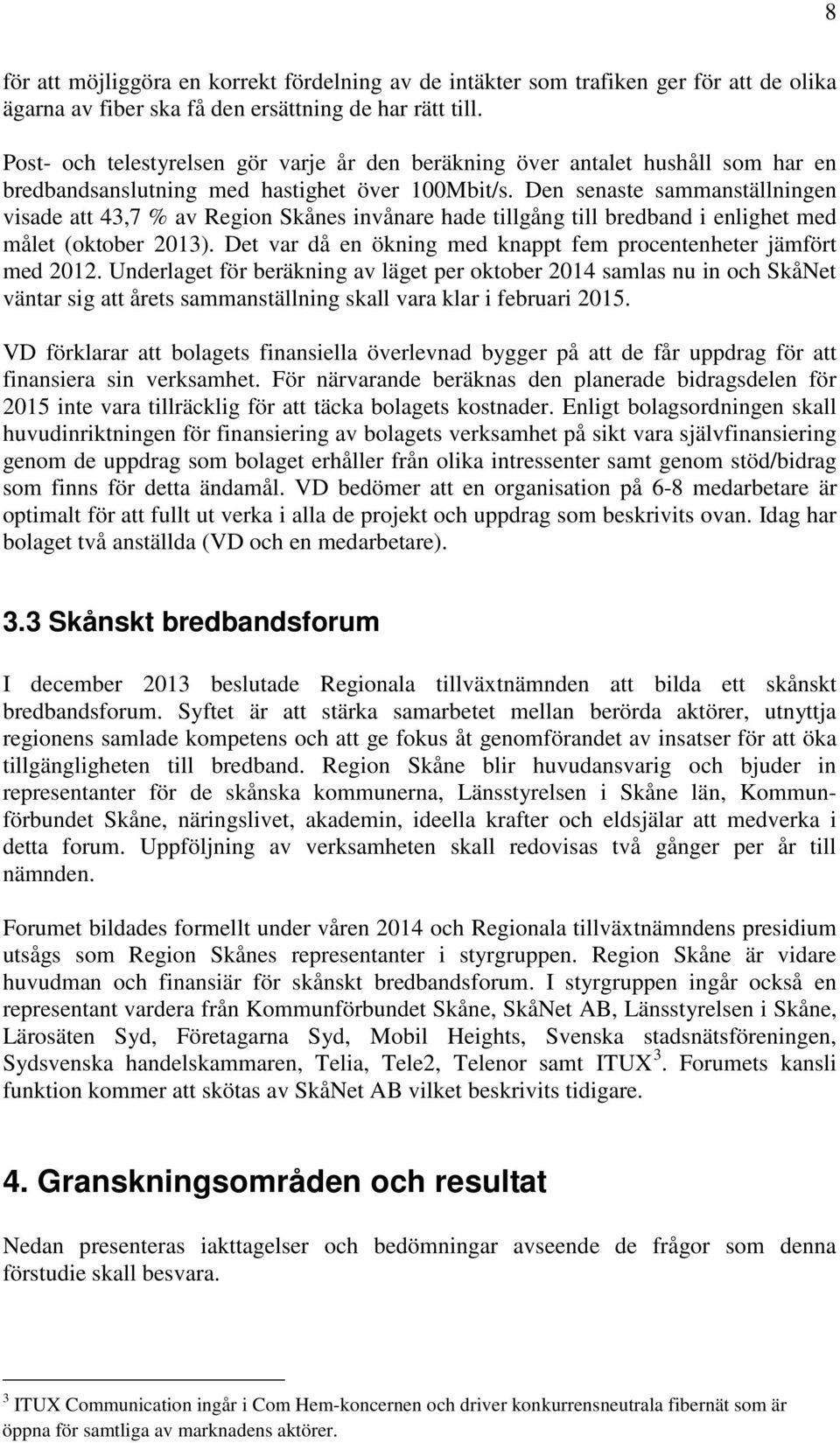 Den senaste sammanställningen visade att 43,7 % av Region Skånes invånare hade tillgång till bredband i enlighet med målet (oktober 2013).